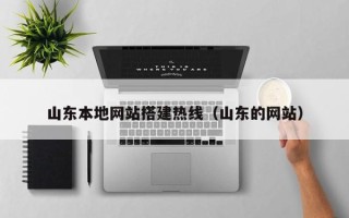 铜陵山东本地网站搭建热线（山东的网站）