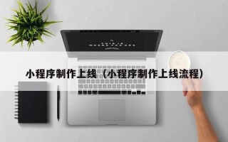 铜陵小程序制作上线（小程序制作上线流程）
