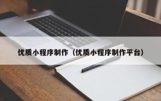 铜陵优质小程序制作（优质小程序制作平台）
