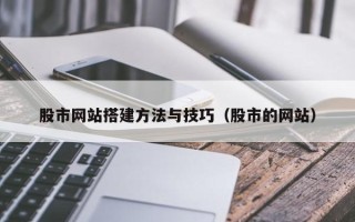 铜陵股市网站搭建方法与技巧（股市的网站）